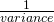 \frac{1}{variance}