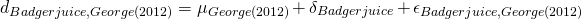 \begin{equation*} d_{Badgerjuice,George (2012)} = \mu_{George (2012)} + \delta_{Badgerjuice} + \epsilon_{Badgerjuice,George (2012)} \end{equation*}