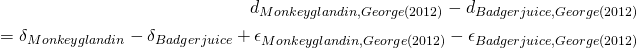 \begin{equation*} \begin{align*} d_{Monkeyglandin,George (2012)} - d_{Badgerjuice,George (2012)} \newline \\ = \delta_{Monkeyglandin} - \delta_{Badgerjuice} + \epsilon_{Monkeyglandin,George (2012)} - \epsilon_{Badgerjuice,George (2012)} \end{align*} \end{equation*}