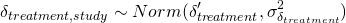 \begin{equation*} \delta_{treatment,study} \sim Norm(\delta'_{treatment}, \sigma^2_{\delta_{treatment}}) \end{equation*}